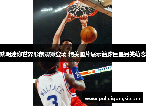 姚明迷你世界形象震撼登场 精美图片展示篮球巨星另类萌态