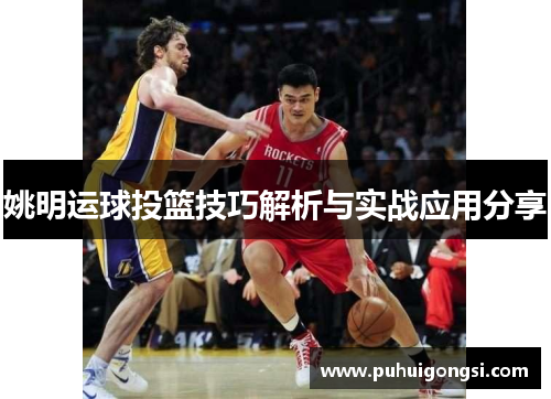姚明运球投篮技巧解析与实战应用分享