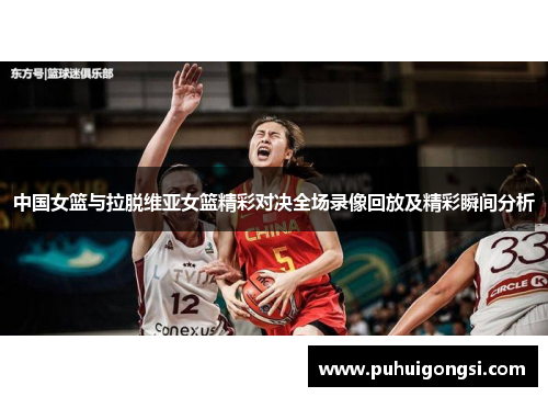 中国女篮与拉脱维亚女篮精彩对决全场录像回放及精彩瞬间分析