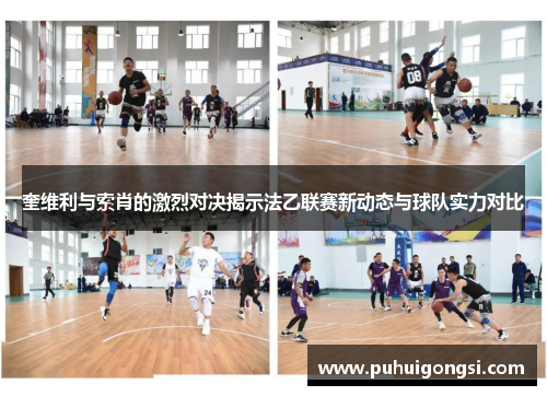 奎维利与索肖的激烈对决揭示法乙联赛新动态与球队实力对比